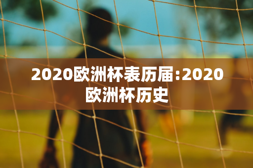 2020欧洲杯表历届:2020欧洲杯历史