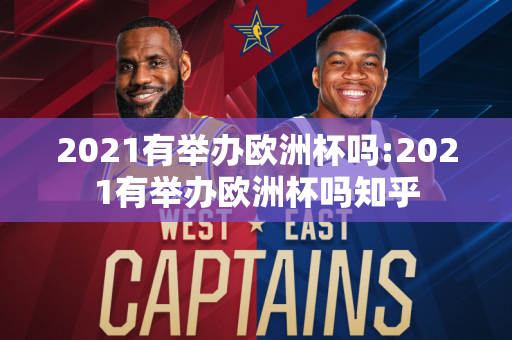 2021有举办欧洲杯吗:2021有举办欧洲杯吗知乎