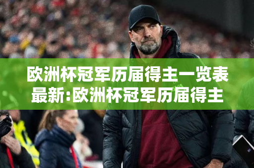 欧洲杯冠军历届得主一览表最新:欧洲杯冠军历届得主一览表最新消息