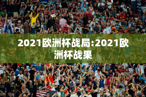 2021欧洲杯战局:2021欧洲杯战果