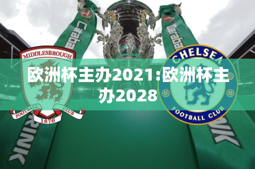 欧洲杯主办2021:欧洲杯主办2028