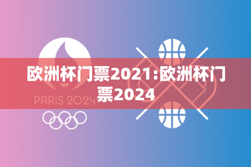 欧洲杯门票2021:欧洲杯门票2024