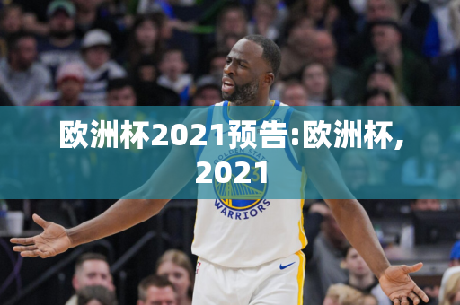 欧洲杯2021预告:欧洲杯,2021