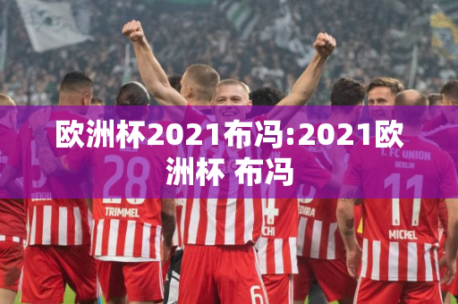 欧洲杯2021布冯:2021欧洲杯 布冯