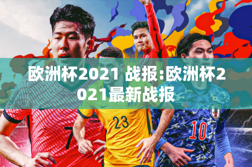 欧洲杯2021 战报:欧洲杯2021最新战报