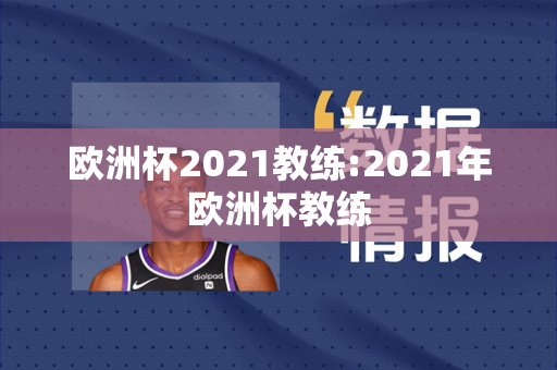 欧洲杯2021教练:2021年欧洲杯教练