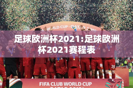 足球欧洲杯2021:足球欧洲杯2021赛程表