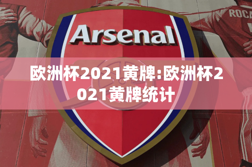 欧洲杯2021黄牌:欧洲杯2021黄牌统计