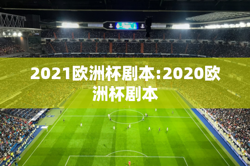 2021欧洲杯剧本:2020欧洲杯剧本